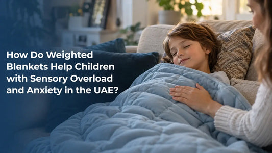 How Do Weighted Blankets Help Children with Sensory Overload and Anxiety in the UAE?